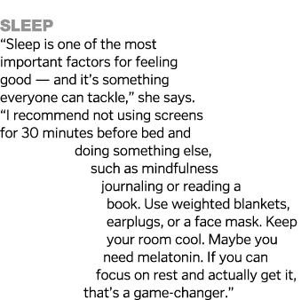 Sleep  Sleep is one of the most important factors for feeling good — and it s something everyone can tackle,  she sa   