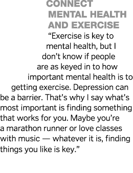 Connect mental health and exercise   Exercise is key to mental health, but I don t know if people are as keyed in to    
