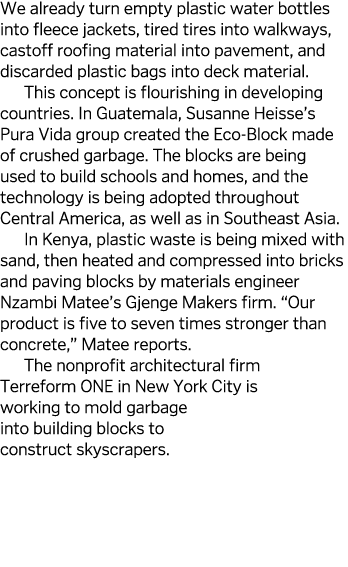 We already turn empty plastic water bottles into fleece jackets, tired tires into walkways, castoff roofing material    
