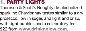 1  Party Lights Thomson & Scott s Noughty de-alcoholized sparkling Chardonnay tastes similar to a dry prosecco: low i   