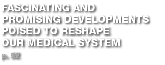 Fascinating and Promising Developments Poised to Reshape our Medical System p  52
