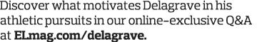 Discover what motivates Delagrave in his athletic pursuits in our online-exclusive Q&A at ELmag com delagrave  