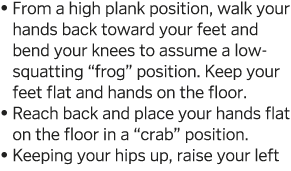    From a high plank position, walk your hands back toward your feet and bend your knees to assume a low-squatting  f   