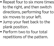    Repeat four to six more times to the right, and then switch directions, performing four to six moves to your left    