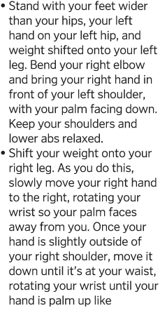    Stand with your feet wider than your hips, your left hand on your left hip, and weight shifted onto your left leg    