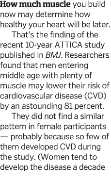 How much muscle you build now may determine how healthy your heart will be later  That s the finding of the recent 10   