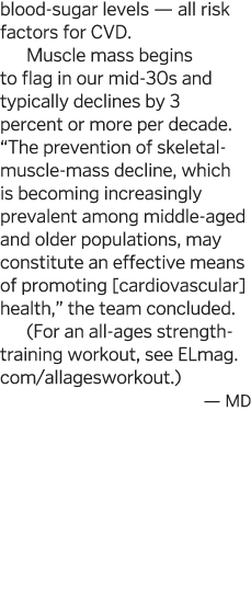 blood-sugar levels — all risk factors for CVD  Muscle mass begins to flag in our mid-30s and typically declines by 3    
