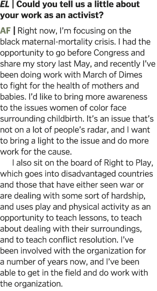 EL   Could you tell us a little about your work as an activist  AF   Right now, I m focusing on the black maternal-mo   