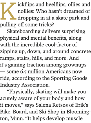 Kickflips and heelflips, ollies and nollies: Who hasn t dreamed of dropping in at a skate park and pulling off some t   