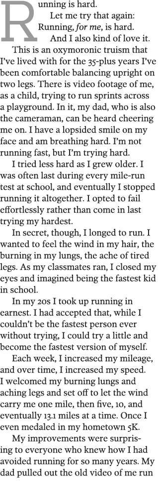 Running is hard  Let me try that again: Running, for me, is hard  And I also kind of love it  This is an oxymoronic t   