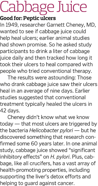  Cabbage Juice Good for: Peptic ulcers In 1949, researcher Garnett Cheney, MD, wanted to see if cabbage juice could h   