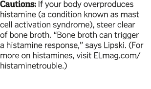Cautions: If your body overproduces histamine (a condition known as mast cell activation syndrome), steer clear of bo   