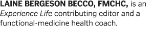 LAINE BERGESON BECCO, FMCHC, is an Experience Life contributing editor and a functional-medicine health coach  