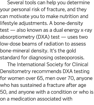 Several tools can help you determine your personal risk of fracture, and they can motivate you to make nutrition and    