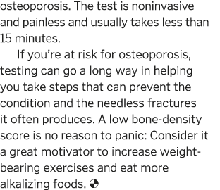 osteoporosis  The test is noninvasive and painless and usually takes less than 15 minutes  If you re at risk for oste   