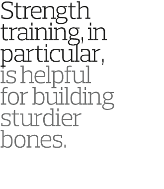 Strength training, in particular, is helpful for building sturdier bones 