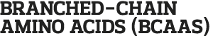 Branched-Chain Amino Acids (BCAAs)