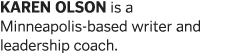 KAREN OLSON is a Minneapolis-based writer and leadership coach 
