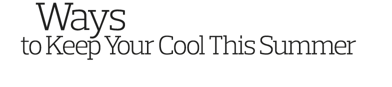     Ways     to Keep Your Cool This Summer