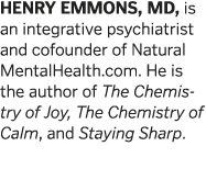 HENRY EMMONS, MD, is an integrative psychiatrist and cofounder of Natural MentalHealth com  He is the author of The C   