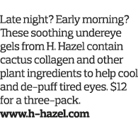 4  Treat Yourself Late night  Early morning  These soothing undereye gels from H  Hazel contain cactus collagen and o   