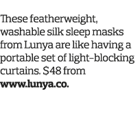 5  Sleep Deeper These featherweight, washable silk sleep masks from Lunya are like having a portable set of light-blo   