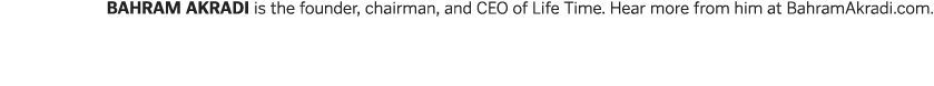 bahram akradi is the founder, chairman, and CEO of Life Time  Hear more from him at BahramAkradi com 