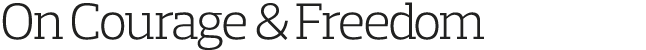 On Courage & Freedom