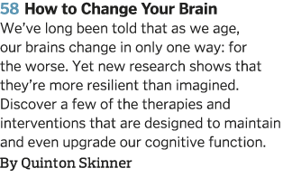 58 How to Change Your Brain   We ve long been told that as we age, our brains change in only one way: for the worse     