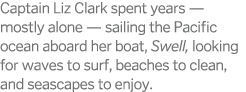 Captain Liz Clark spent years — mostly alone — sailing the Pacific ocean aboard her boat, Swell, looking for waves to   