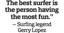 The best surfer is the person having the most fun   — Surfing legend Gerry Lopez