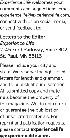 Experience Life welcomes your comments and suggestions  Email experiencelife  experiencelife com, connect with us on    