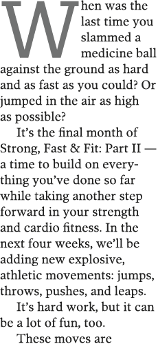 When was the last time you slammed a medicine ball against the ground as hard and as fast as you could  Or jumped in    