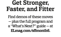 Get Stronger, Faster, and Fitter Find demos of these moves — plus the full program and a  What s Next   guide — at EL   