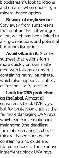 bloodstream), look to lotions and creams when choosing a mineral-based option  Beware of  oxybenzone  Stay away from    