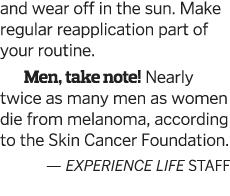 and wear off in the sun  Make regular reapplication part of your routine  Men, take note  Nearly twice as many men as   