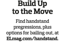 Build Up to the Move Find handstand pregressions, plus options for bailing out, at ELmag com handstand  