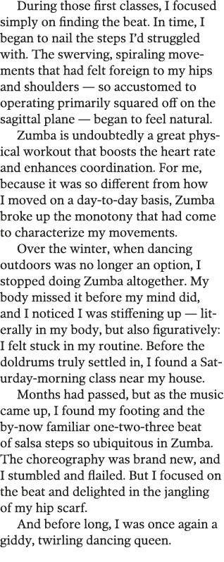 During those first classes, I focused simply on finding the beat  In time, I began to nail the steps I d struggled wi   