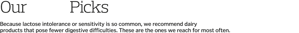 Our Dairy Picks  Because lactose intolerance or sensitivity is so common, we recommend dairy products that pose fewer   