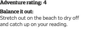 Adventure rating: 4 Balance it out: Stretch out on the beach to dry off and catch up on your reading  