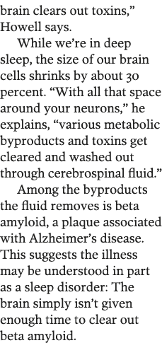 brain clears out toxins,  Howell says  While we re in deep sleep, the size of our brain cells shrinks by about 30 per   