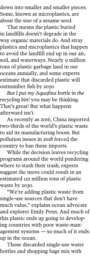 down into smaller and smaller pieces  Some, known as microplastics, are about the size of a sesame seed  That means t   