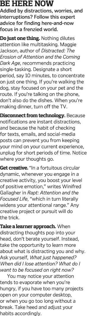 Be Here Now Addled by distractions, worries, and interruptions  Follow this expert advice for finding here-and-now fo   