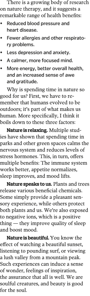 There is a growing body of research on nature therapy, and it suggests a remarkable range of health benefits:    Redu   