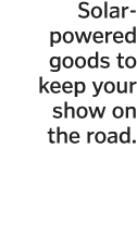 Solar-powered goods to keep your show on the road 