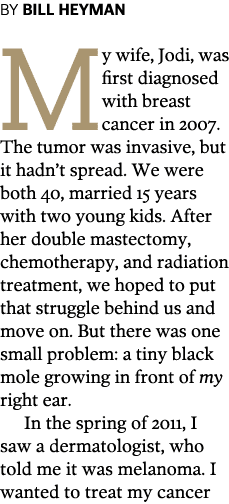 BY BILL HEYMAN My wife  Jodi  was first diagnosed with breast cancer in 2007  The tumor was invasive  but it hadn t s   