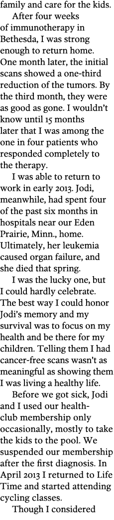 family and care for the kids  After four weeks of immunotherapy in Bethesda  I was strong enough to return home  One    