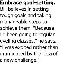 Embrace goal-setting  Bill believes in setting tough goals and taking manageable steps to achieve them   Because I d    