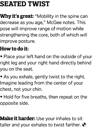 Seated Twist Why it s great   Mobility in the spine can decrease as you age   McGee notes  This pose will improve ran   