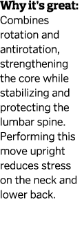 Why it s great  Combines rotation and antirotation  strengthening the core while stabilizing and protecting the lumba   